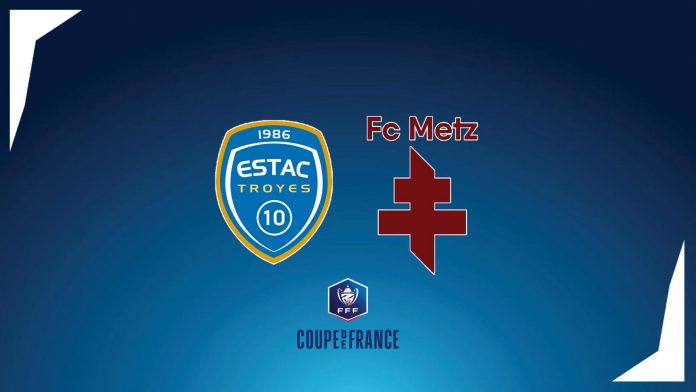 Coupe de France : ESTAC Troyes - FC Metz